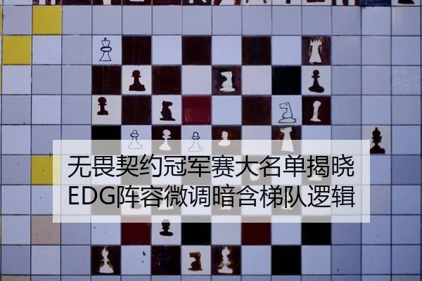 无畏契约冠军赛大名单揭晓 EDG阵容微调暗含梯队逻辑